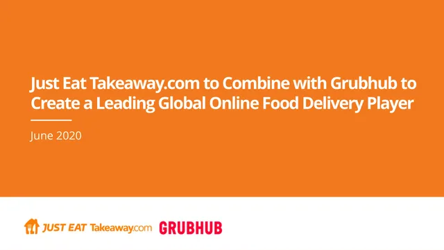 Just Eat Takeaway Com — Just Eat Takeaway.com to Combine with Grubhub to Create a Leading Global Online Food Delivery Player investment banking deck cover