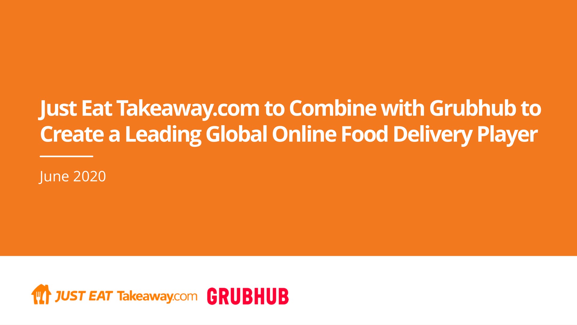 Just Eat Takeaway Com — Just Eat Takeaway.com to Combine with Grubhub to Create a Leading Global Online Food Delivery Player investment banking deck slide